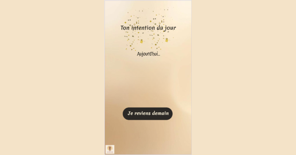 Beige gradient screen with confetti at top, displaying 'Ton intention du jour' and 'Aujourd'hui...', and a black rounded button reading 'Je reviens demain'; small logo bottom-left.
